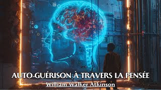 AUTO-GUÉRISON À TRAVERS LA PENSÉE | William Walker Atkinson | LIVRE AUDIO