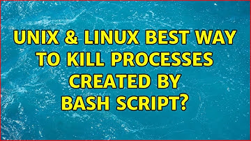 Unix & Linux: Best way to kill processes created by bash script? (3 Solutions!!)