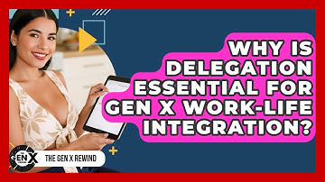 Why Is Delegation Essential For Gen X Work-life Integration? - The Gen X Rewind