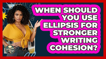 When Should You Use Ellipsis For Stronger Writing Cohesion? - Lexicon Lounge