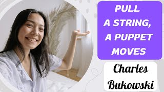 Pull a String, a Puppet Moves by Charles Bukowski  poem