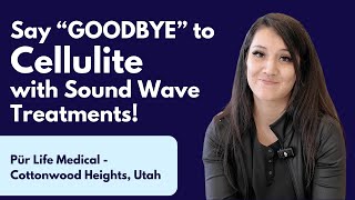 Say Goodbye To Cellulite Explore Sound Wave Therapy At Pür Life Medical In Cottonwood Heights Utah