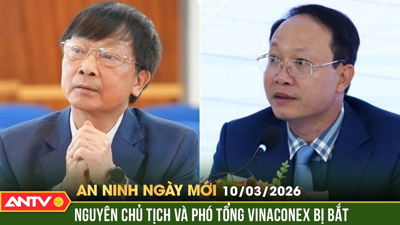 An ninh ngày mới ngày 10/3: Phê chuẩn khởi tố nguyên Chủ tịch và Phó Tổng giám đốc Vinaconex | ANTV
