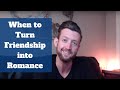 When to Turn Friendship into Romance