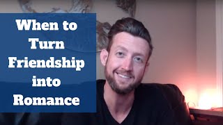 When to Turn Friendship into Romance