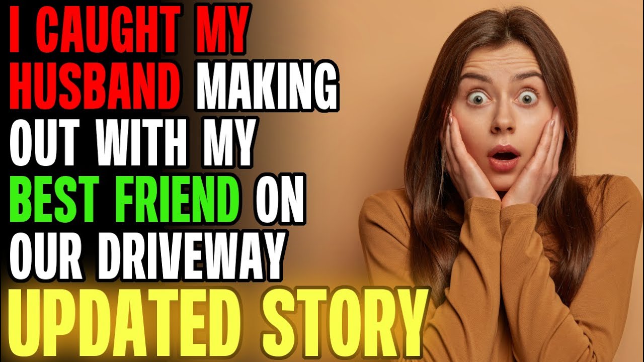 I Caught My Husband Making Out With My Best Friend On Our Driveway... r/Relationships