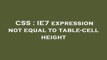 CSS : IE7 expression not equal to table-cell height