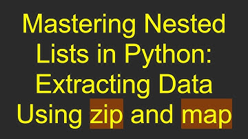 Mastering Nested Lists in Python: Extracting Data Using zip and map