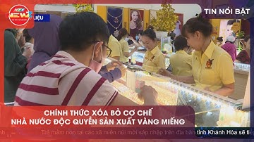 CHÍNH THỨC XÓA BỎ CƠ CHẾ NHÀ NƯỚC ĐỘC QUYỀN SẢN XUẤT VÀNG MIẾNG