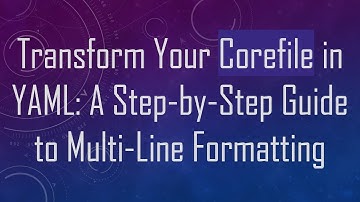 Transform Your Corefile in YAML: A Step-by-Step Guide to Multi-Line Formatting
