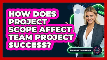 How Does Project Scope Affect Team Project Success? - Emerging Tech Insider