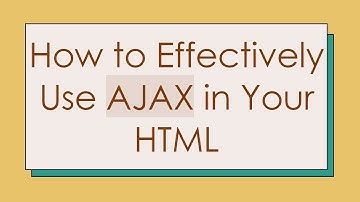 How to Effectively Use AJAX in Your HTML