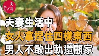 美篇:  夫妻生活中，女人拿捏住四樣東西，男人不敢出軌還很顧家