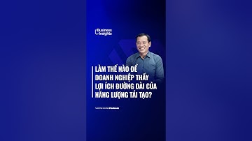 Làm thế nào để doanh nghiệp thấy lợi ích đường dài của năng lượng tái tạo? | Greennovate SS2 #10