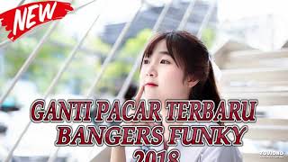 DJ GANTI PACAR TERBARU BANGERS FUNKY 2018