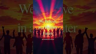 We believe in a brighter Future / Background Music #music #background
