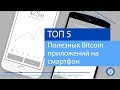 ТОП 5 полезных Bitcoin приложений на смартфон