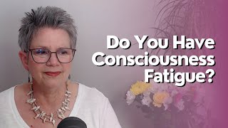 Do You Have Consciousness Fatigue?