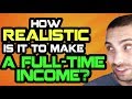 How Realistic Is It To Make A Full-Time Income?