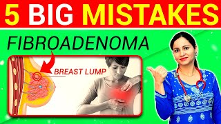 5 Big Mistakes In Fibroadenoma | How To Cure Breast Lump Naturally At Home | Fibroadenoma Treatment