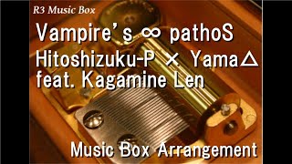 Vampire’s ∞ pathoS/Hitoshizuku-P × Yama△ feat. Kagamine Len [Music Box]