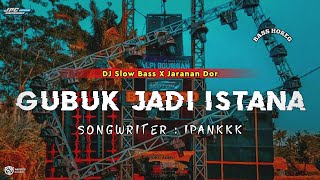 DJ GUBUK JADI ISTANA || SLOW BASS X JARANAN DOR VIRAL TIKTOK 2024 •KIPLI ID