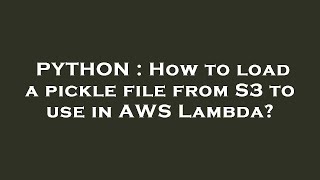 PYTHON : How to load a pickle file from S3 to use in AWS Lambda?