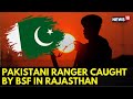 Pakistani Ranger Detained In Rajasthan Days After BSF Jawan Held Across Border
