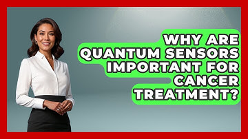 Why Are Quantum Sensors Important for Cancer Treatment? - Quantum Tech Explained