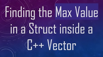 Finding the Max Value in a Struct inside a C+ +  Vector