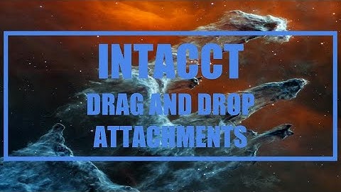 Sage Intacct - Drag and Drop Attachments