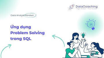 Data Analyst Mindset | Áp dụng Problem Solving trong SQL như thế nào?