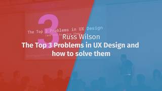 Russ Wilson / WUC2017 / The Top 3 Problems in UX Design and how to solve them screenshot 2