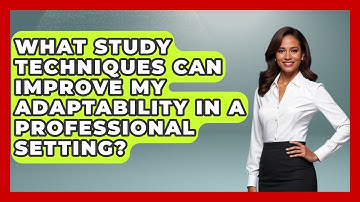 What Study Techniques Can Improve My Adaptability in a Professional Setting? | Ultimate Study Hacks