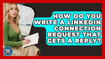 How Do You Write A LinkedIn Connection Request That Gets A Reply? - First Job Success Guide