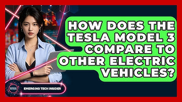 How Does The Tesla Model 3 Compare To Other Electric Vehicles? - Emerging Tech Insider