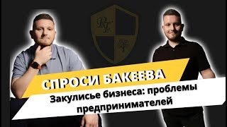 Спроси Бакеева. Закулисье бизнеса:  проблемы предпринимателей