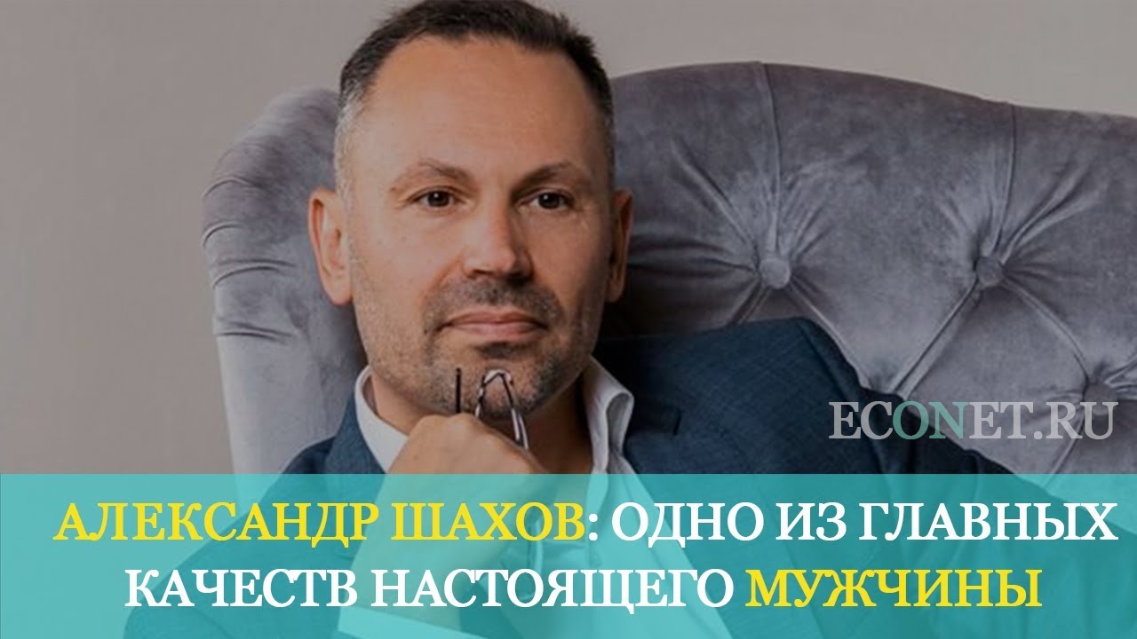 Александр Шахов: Одно из главных качеств настоящего мужчины | ECONET.RU ...