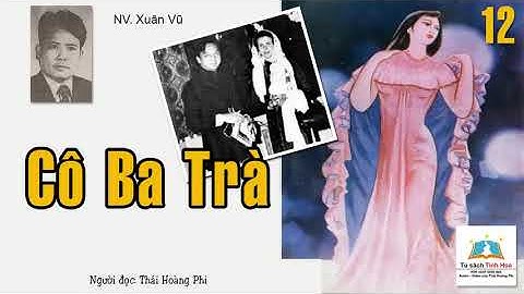 CÔ BA TRÀ. Tập 12. Tác giả: NV. Xuân Vũ. Người đọc: Thái Hoàng Phi