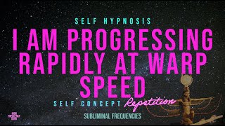 i am progressing rapidly at warp speed (self hypnosis repetition)