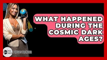 What Happened During The Cosmic Dark Ages? - Physics Frontier