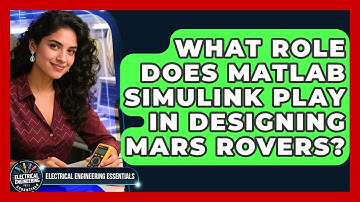 What Role Does MATLAB Simulink Play In Designing Mars Rovers? - Electrical Engineering Essentials