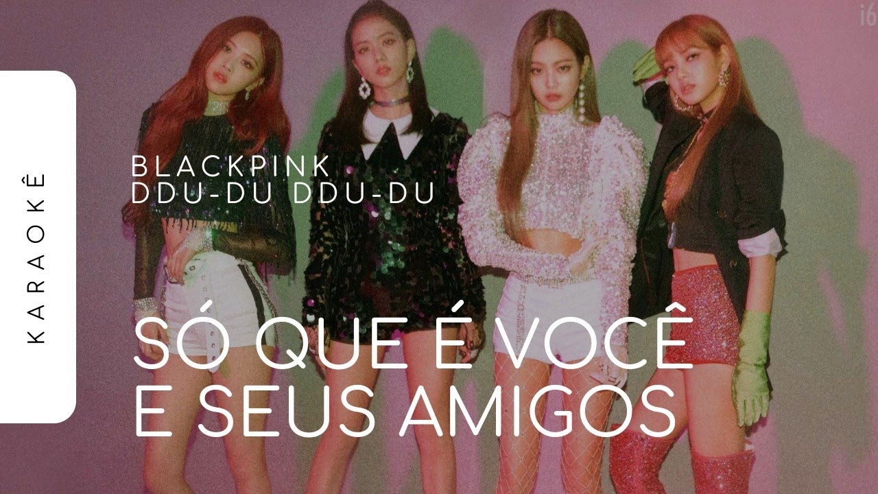 [KARAOKÊ] BLACKPINK - DDU-DU DDU-DU / SÓ QUE É VOCÊ E SEUS AMIGOS