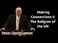 Making Connections V The Religion of the UN - Pastor Charles Lawson Message