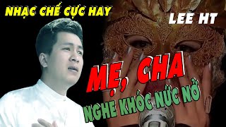 NHẠC CHẾ LEE HT -  Cha Mẹ Giàu Con Thông Thả, Cha Mẹ Nghèo Con Vất Vã Gian Nan - Nghe Đi Rồi Khóc