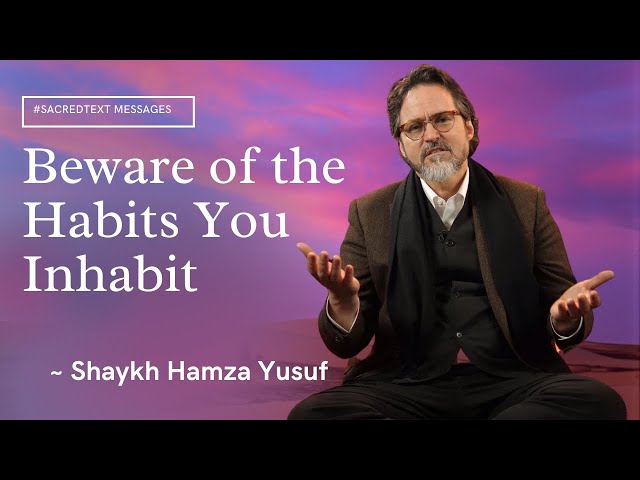 Beware of the Habits You Inhabit- Shaykh Hamza Yusuf class=