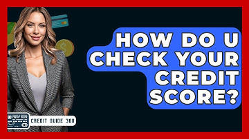 How Do U Check Your Credit Score? - CreditGuide360.com