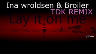 Ina Wroldsen,Broiler - Lay it on me (TDK remix) -LYRICS HD-