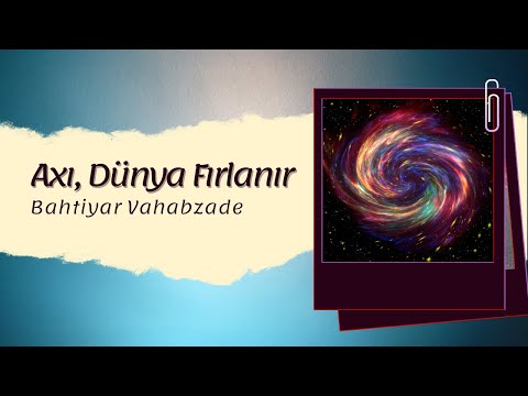 AXI, DÜNYA FIRLANIR | Bahtiyar Vahabzade | Şiir