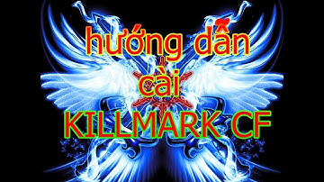 Hướng Dẫn Cài Đặt Killmark CF 2.0 Mới Nhất 2018 - Killmark CF Đẹp Nhất 2018